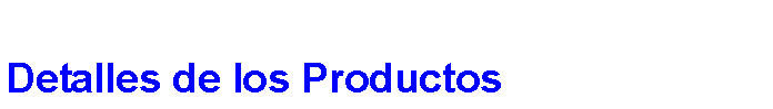 Cuadro de texto: Detalles de los Productos
